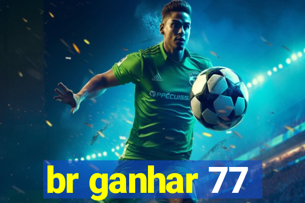 br ganhar 77